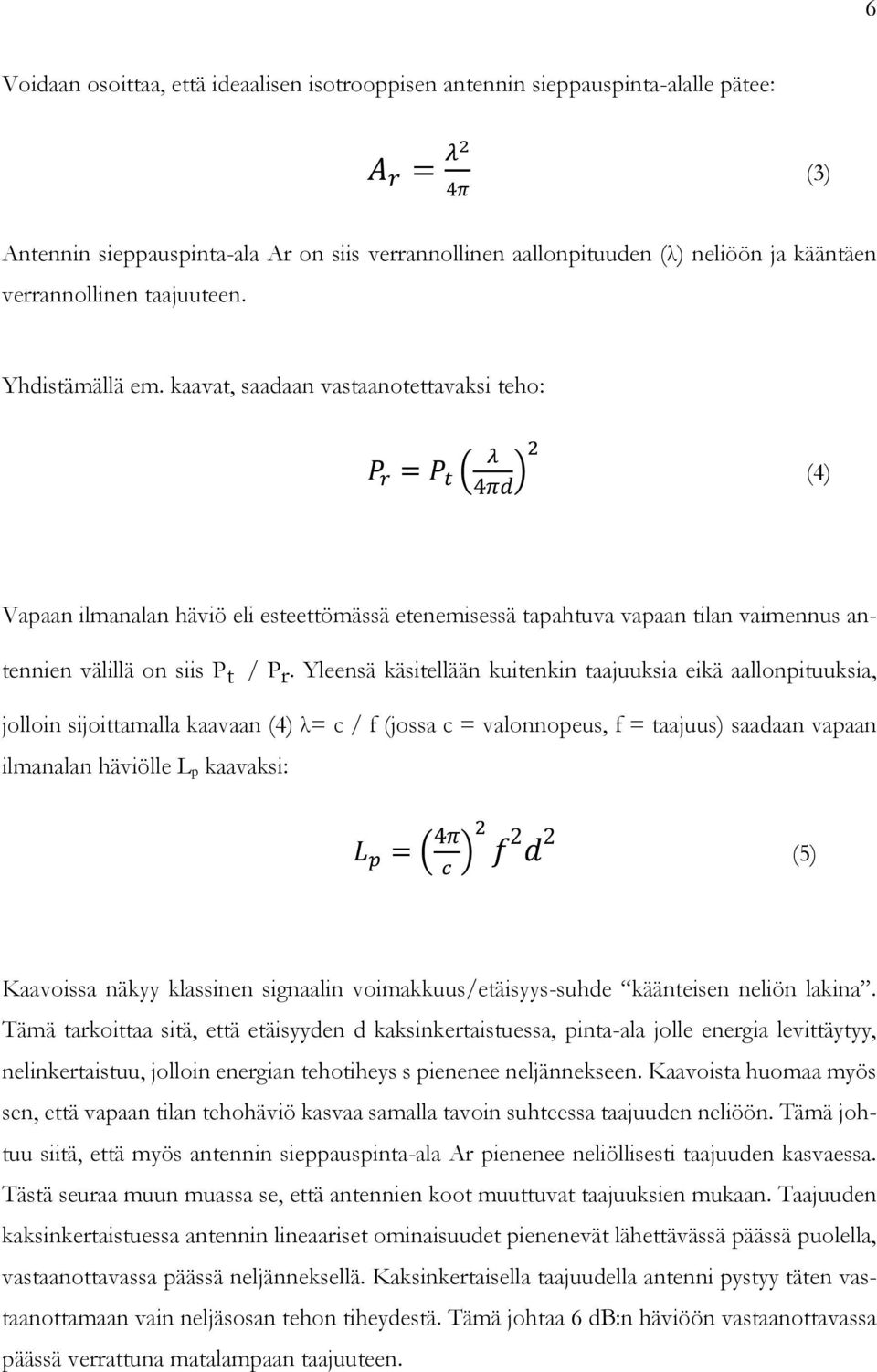 kaavat, saadaan vastaanotettavaksi teho: PP rr = PP tt λλ 4ππππ 2 (4) Vapaan ilmanalan häviö eli esteettömässä etenemisessä tapahtuva vapaan tilan vaimennus antennien välillä on siis Pt / Pr.