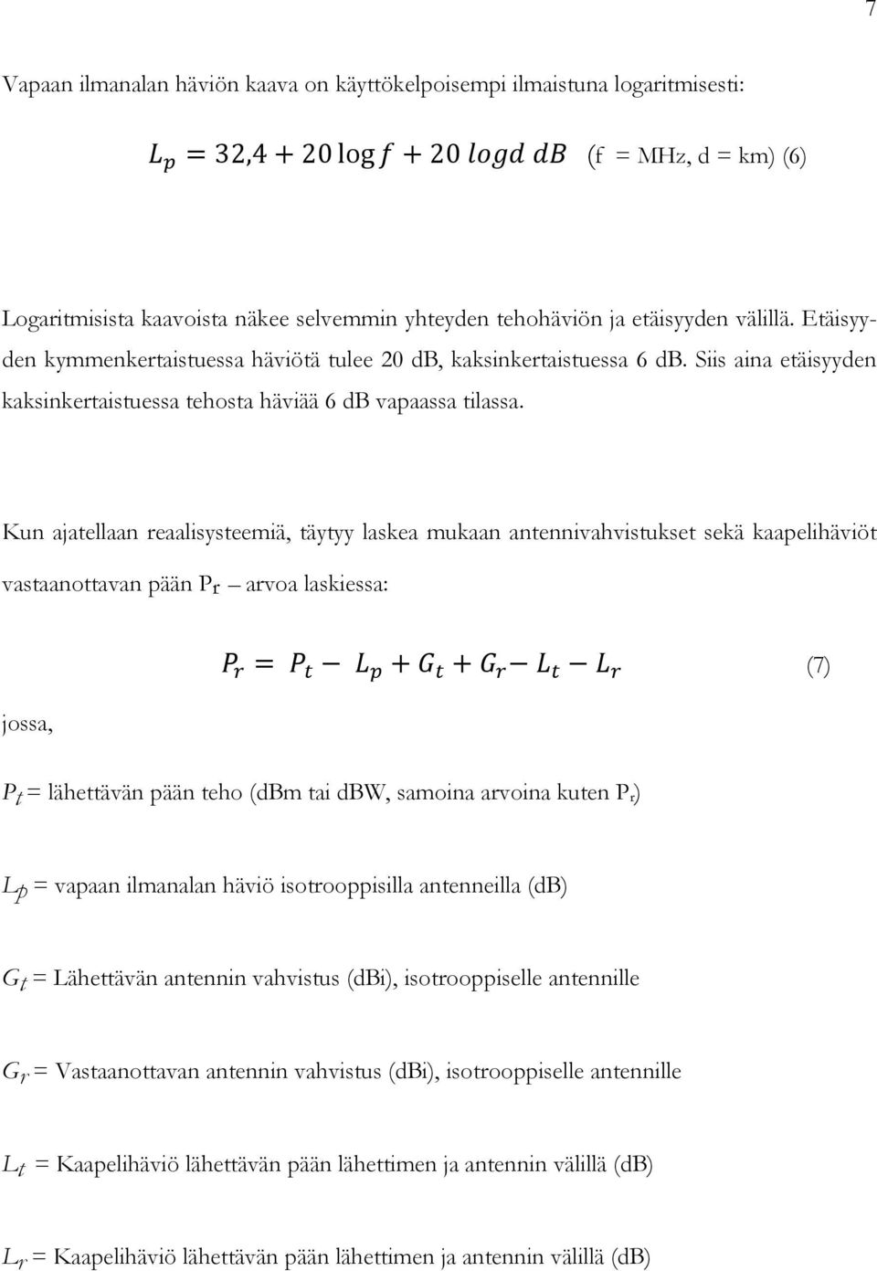 Kun ajatellaan reaalisysteemiä, täytyy laskea mukaan antennivahvistukset sekä kaapelihäviöt vastaanottavan pään Pr arvoa laskiessa: jossa, PP rr = PP tt LL pp + GG tt + GG rr LL tt LL rr (7) Pt =