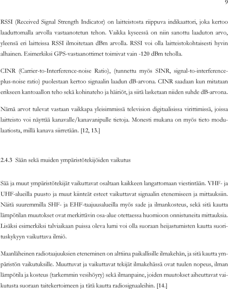 Esimerkiksi GPS-vastaanottimet toimivat vain -120 dbm teholla.