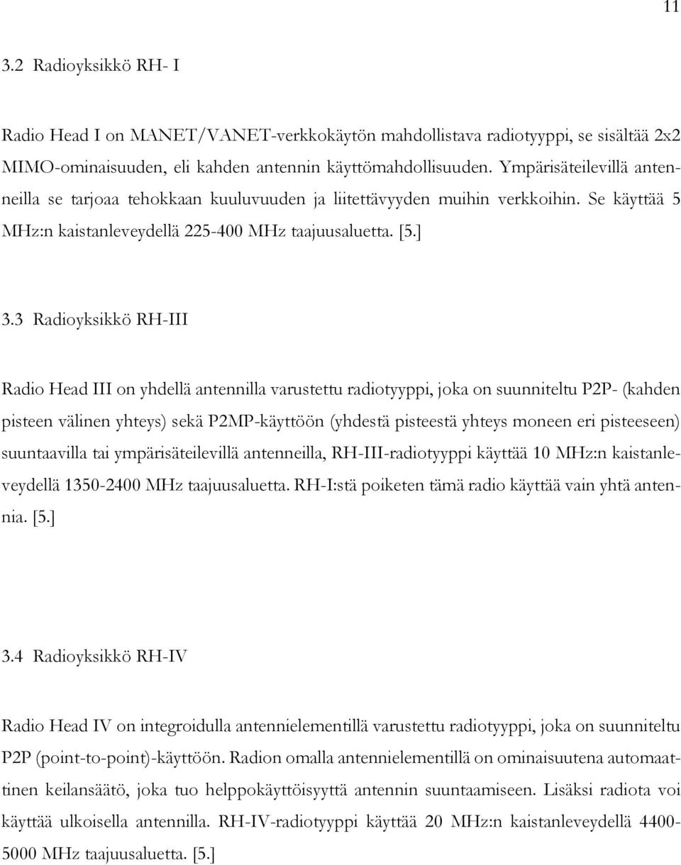 3 Radioyksikkö RH-III Radio Head III on yhdellä antennilla varustettu radiotyyppi, joka on suunniteltu P2P- (kahden pisteen välinen yhteys) sekä P2MP-käyttöön (yhdestä pisteestä yhteys moneen eri