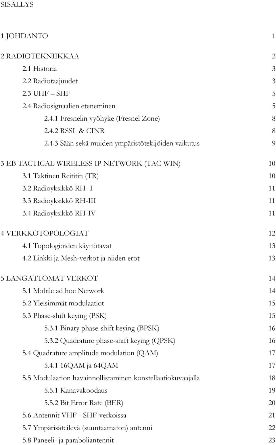 2 Linkki ja Mesh-verkot ja niiden erot 13 5 LANGATTOMAT VERKOT 14 5.1 Mobile ad hoc Network 14 5.2 Yleisimmät modulaatiot 15 5.3 Phase-shift keying (PSK) 15 5.3.1 Binary phase-shift keying (BPSK) 16 5.