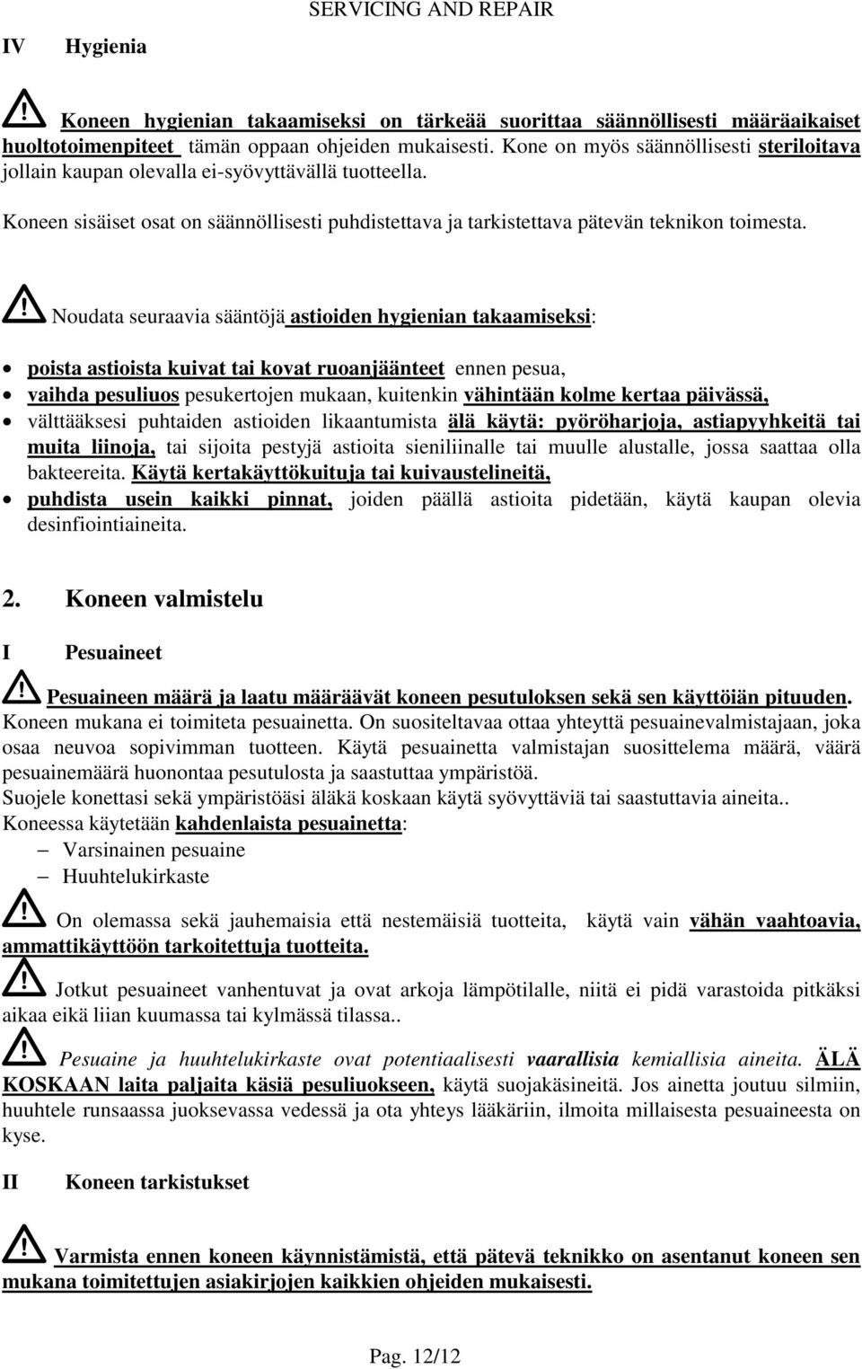 Noudata seuraavia sääntöjä astioiden hygienian takaamiseksi: poista astioista kuivat tai kovat ruoanjäänteet ennen pesua, vaihda pesuliuos pesukertojen mukaan, kuitenkin vähintään kolme kertaa