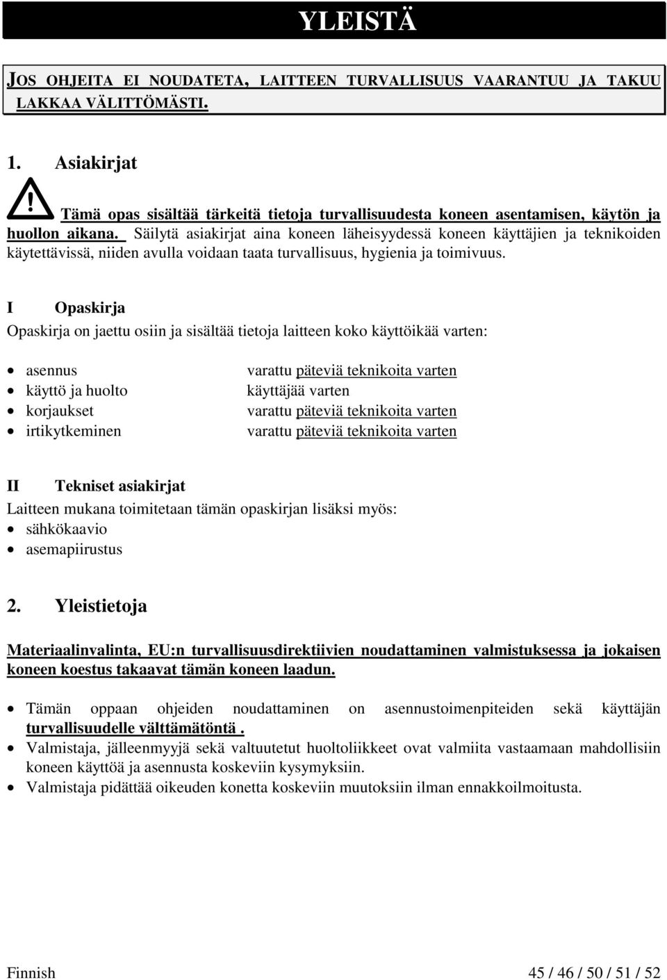 Säilytä asiakirjat aina koneen läheisyydessä koneen käyttäjien ja teknikoiden käytettävissä, niiden avulla voidaan taata turvallisuus, hygienia ja toimivuus.