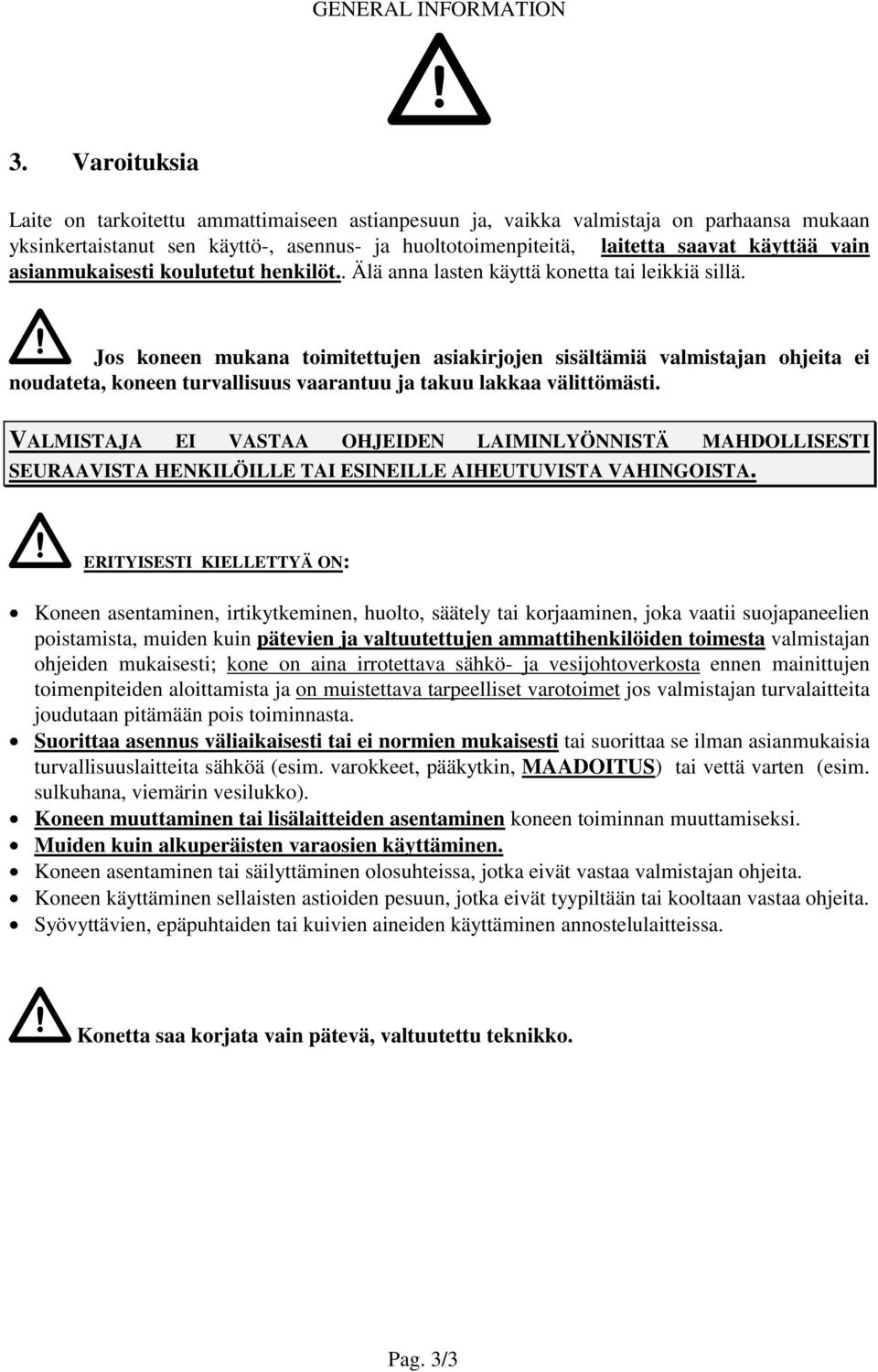 asianmukaisesti koulutetut henkilöt.. Älä anna lasten käyttä konetta tai leikkiä sillä.