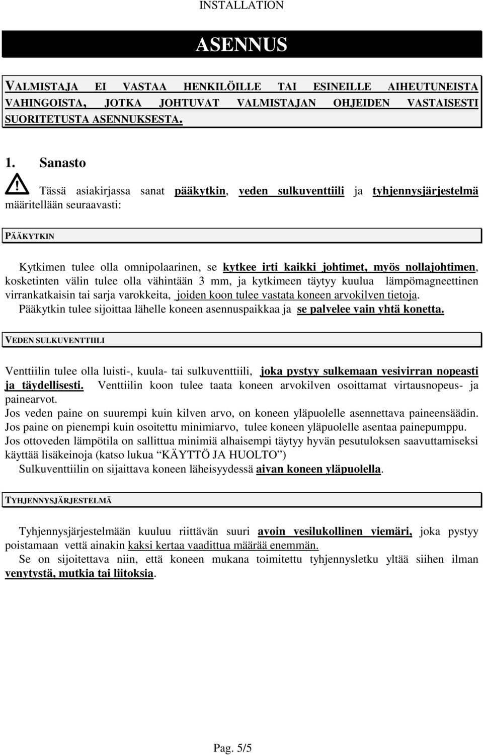 nollajohtimen, kosketinten välin tulee olla vähintään 3 mm, ja kytkimeen täytyy kuulua lämpömagneettinen virrankatkaisin tai sarja varokkeita, joiden koon tulee vastata koneen arvokilven tietoja.