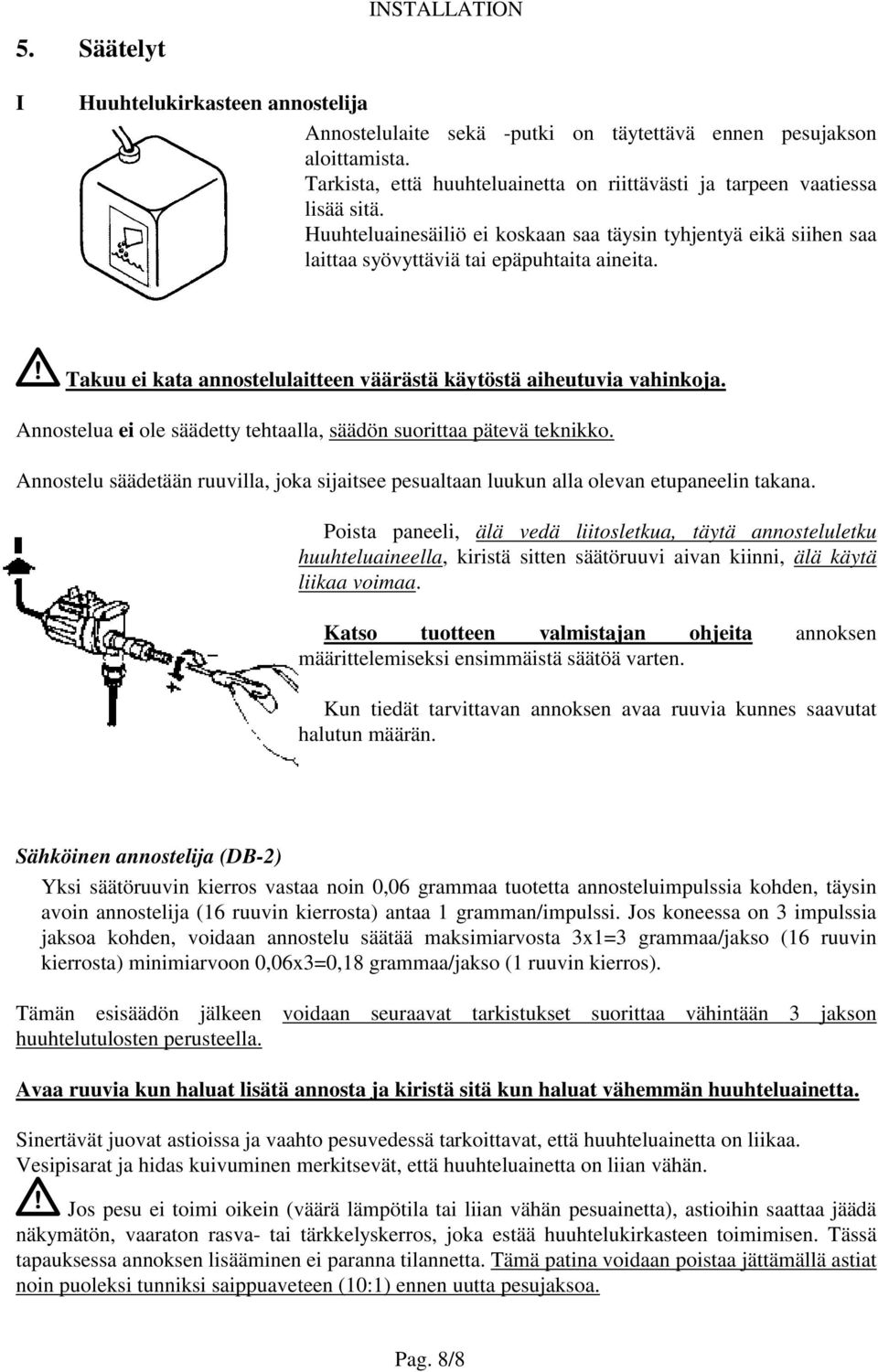 Takuu ei kata annostelulaitteen väärästä käytöstä aiheutuvia vahinkoja. Annostelua ei ole säädetty tehtaalla, säädön suorittaa pätevä teknikko.