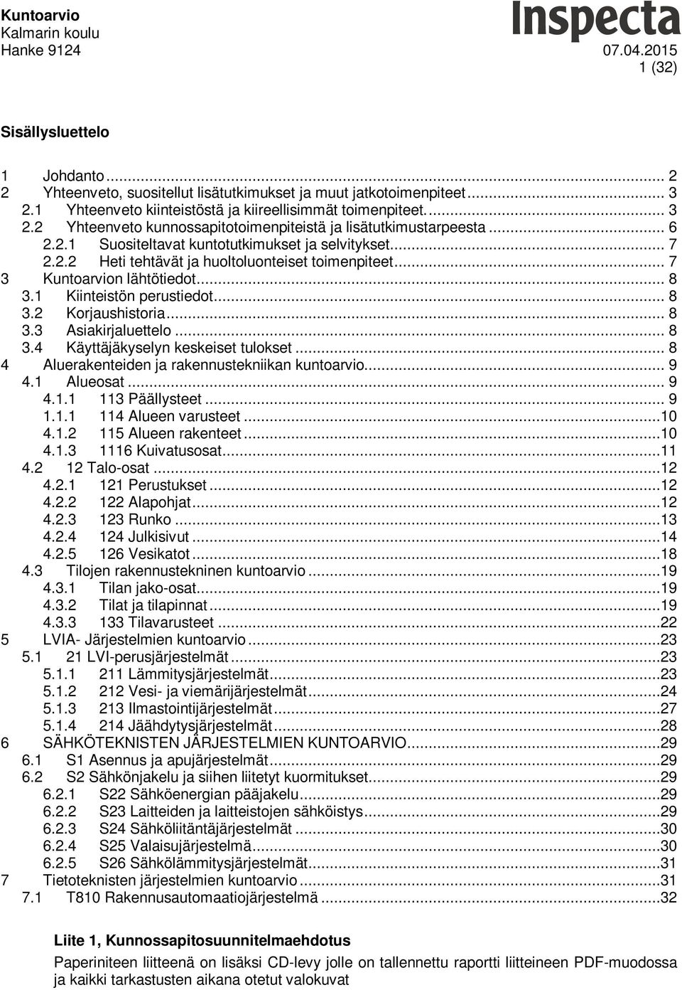 .. 8 3.3 Asiakirjaluettelo... 8 3.4 Käyttäjäkyselyn keskeiset tulokset... 8 4 Aluerakenteiden ja rakennustekniikan kuntoarvio... 9 4.1 Alueosat... 9 4.1.1 113 Päällysteet... 9 1.1.1 114 Alueen varusteet.