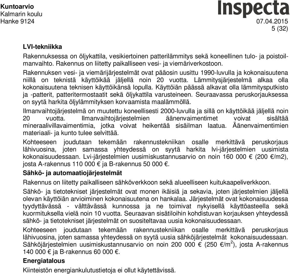 Lämmitysjärjestelmä alkaa olla kokonaisuutena teknisen käyttöikänsä lopulla. Käyttöiän päässä alkavat olla lämmitysputkisto ja -patterit, patteritermostaatit sekä öljykattila varusteineen.