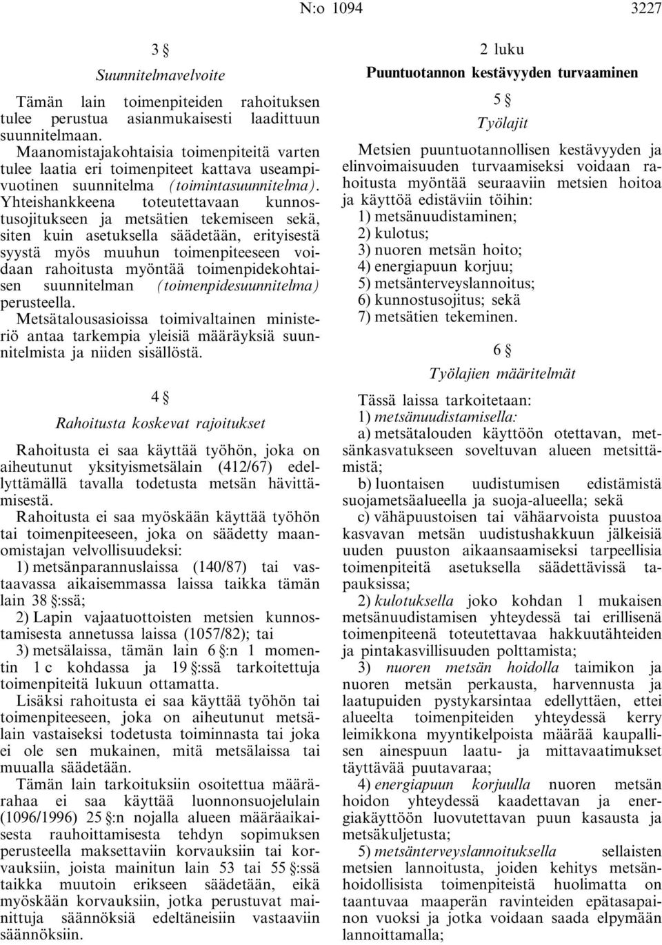 Yhteishankkeena toteutettavaan kunnostusojitukseen ja metsätien tekemiseen sekä, siten kuin asetuksella säädetään, erityisestä syystä myös muuhun toimenpiteeseen voidaan rahoitusta myöntää