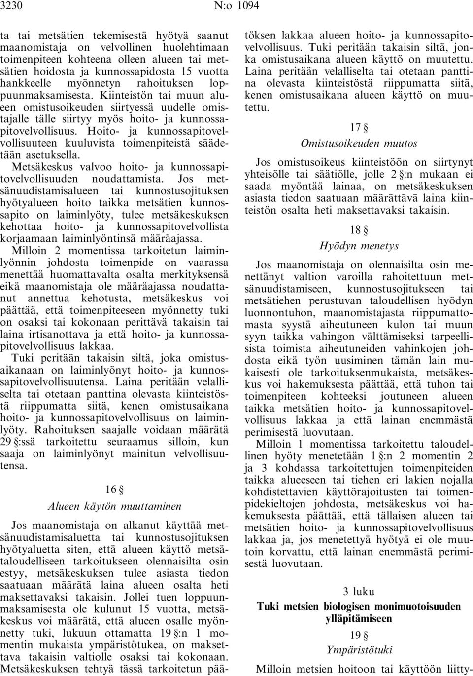 Hoito- ja kunnossapitovelvollisuuteen kuuluvista toimenpiteistä säädetään asetuksella. Metsäkeskus valvoo hoito- ja kunnossapitovelvollisuuden noudattamista.