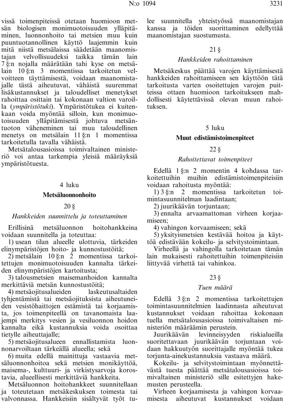 tästä aiheutuvat, vähäistä suuremmat lisäkustannukset ja taloudelliset menetykset rahoittaa osittain tai kokonaan valtion varoilla (ympäristötuki).