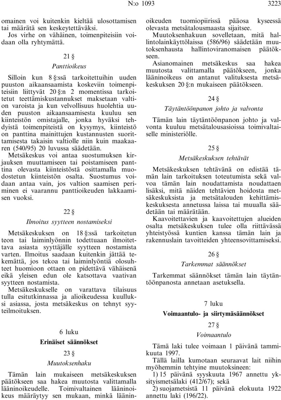 kun velvollisuus huolehtia uuden puuston aikaansaamisesta kuuluu sen kiinteistön omistajalle, jonka hyväksi tehdyistä toimenpiteistä on kysymys, kiinteistö on panttina mainittujen kustannusten