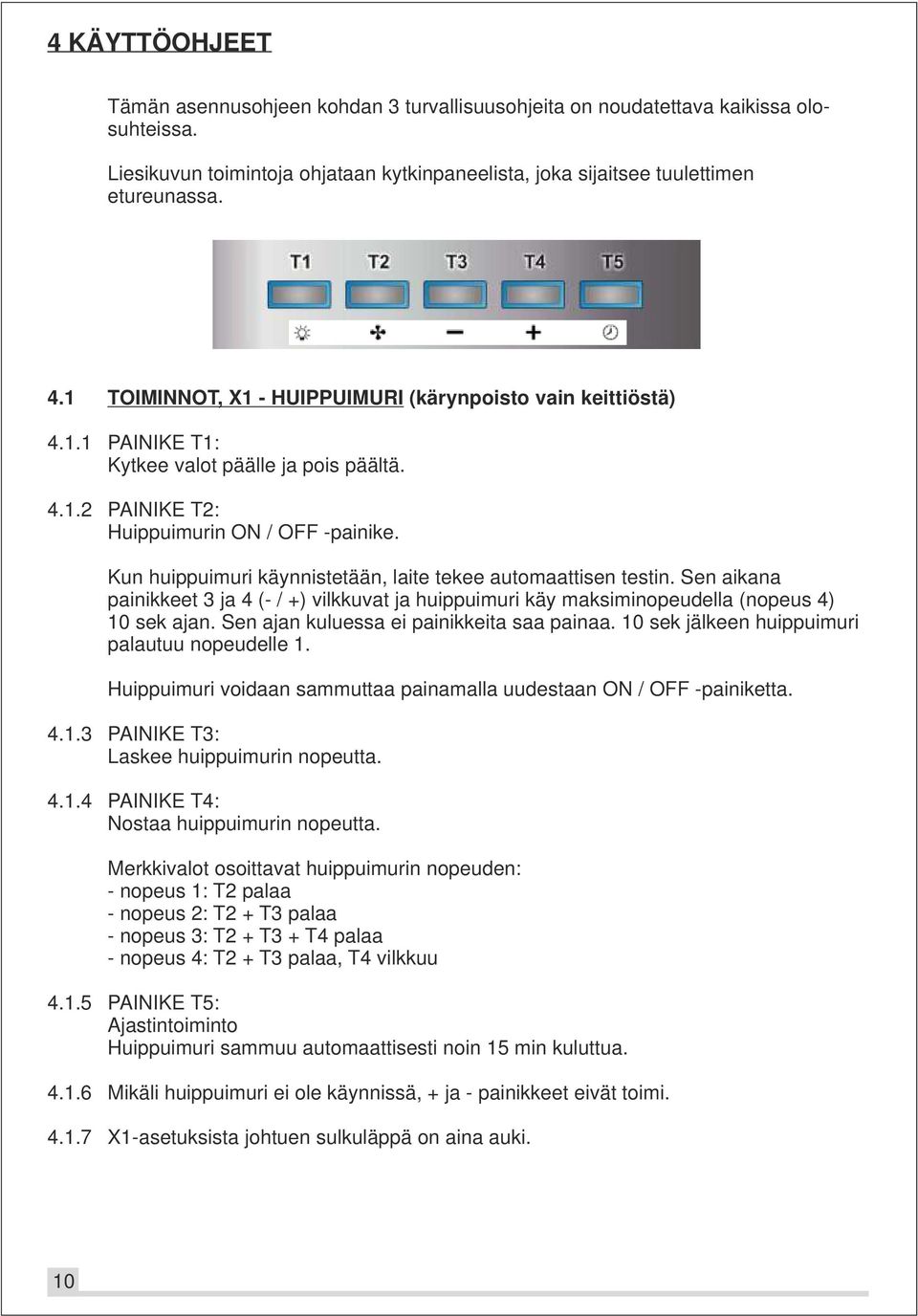 Kun huippuimuri käynnistetään, laite tekee automaattisen testin. Sen aikana painikkeet 3 ja 4 (- / +) vilkkuvat ja huippuimuri käy maksiminopeudella (nopeus 4) 10 sek ajan.