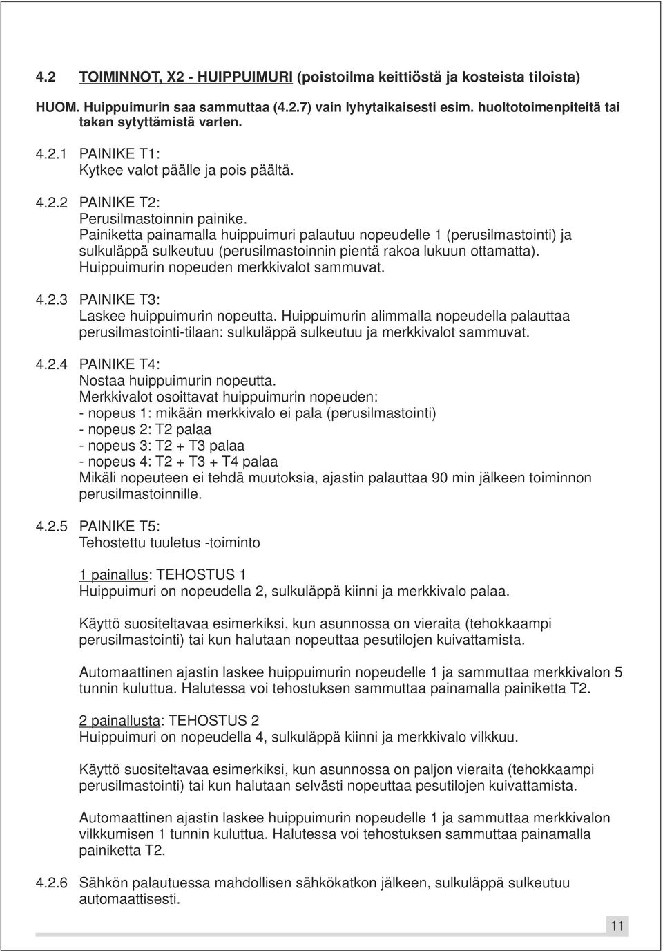 Painiketta painamalla huippuimuri palautuu nopeudelle 1 (perusilmastointi) ja sulkuläppä sulkeutuu (perusilmastoinnin pientä rakoa lukuun ottamatta). Huippuimurin nopeuden merkkivalot sammuvat. 4.2.