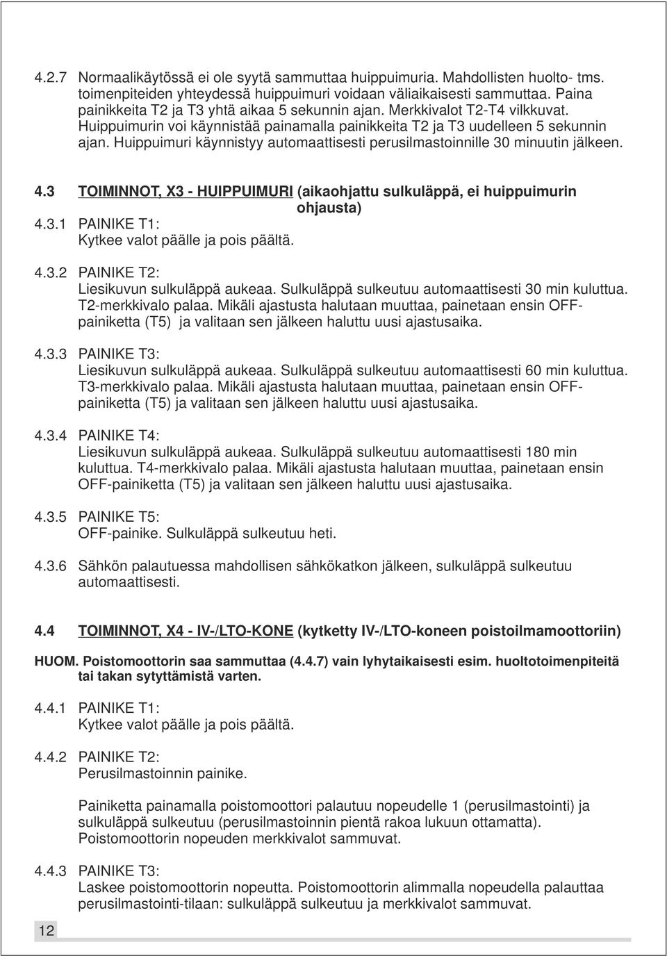 Huippuimuri käynnistyy automaattisesti perusilmastoinnille 30 minuutin jälkeen. 4.3 TOIMINNOT, X3 - HUIPPUIMURI (aikaohjattu sulkuläppä, ei huippuimurin ohjausta) 4.3.1 PAINIKE T1: Kytkee valot päälle ja pois päältä.