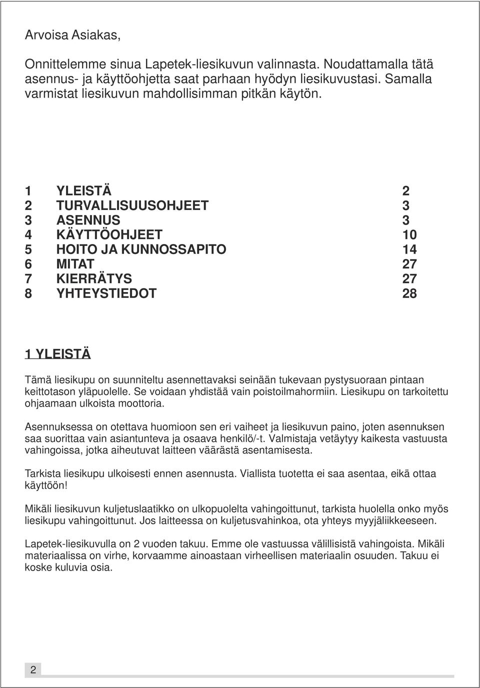 1 YLEISTÄ 2 2 TURVALLISUUSOHJEET 3 3 ASENNUS 3 4 KÄYTTÖOHJEET 10 5 HOITO JA KUNNOSSAPITO 14 6 MITAT 27 7 KIERRÄTYS 27 8 YHTEYSTIEDOT 28 1 YLEISTÄ Tämä liesikupu on suunniteltu asennettavaksi seinään