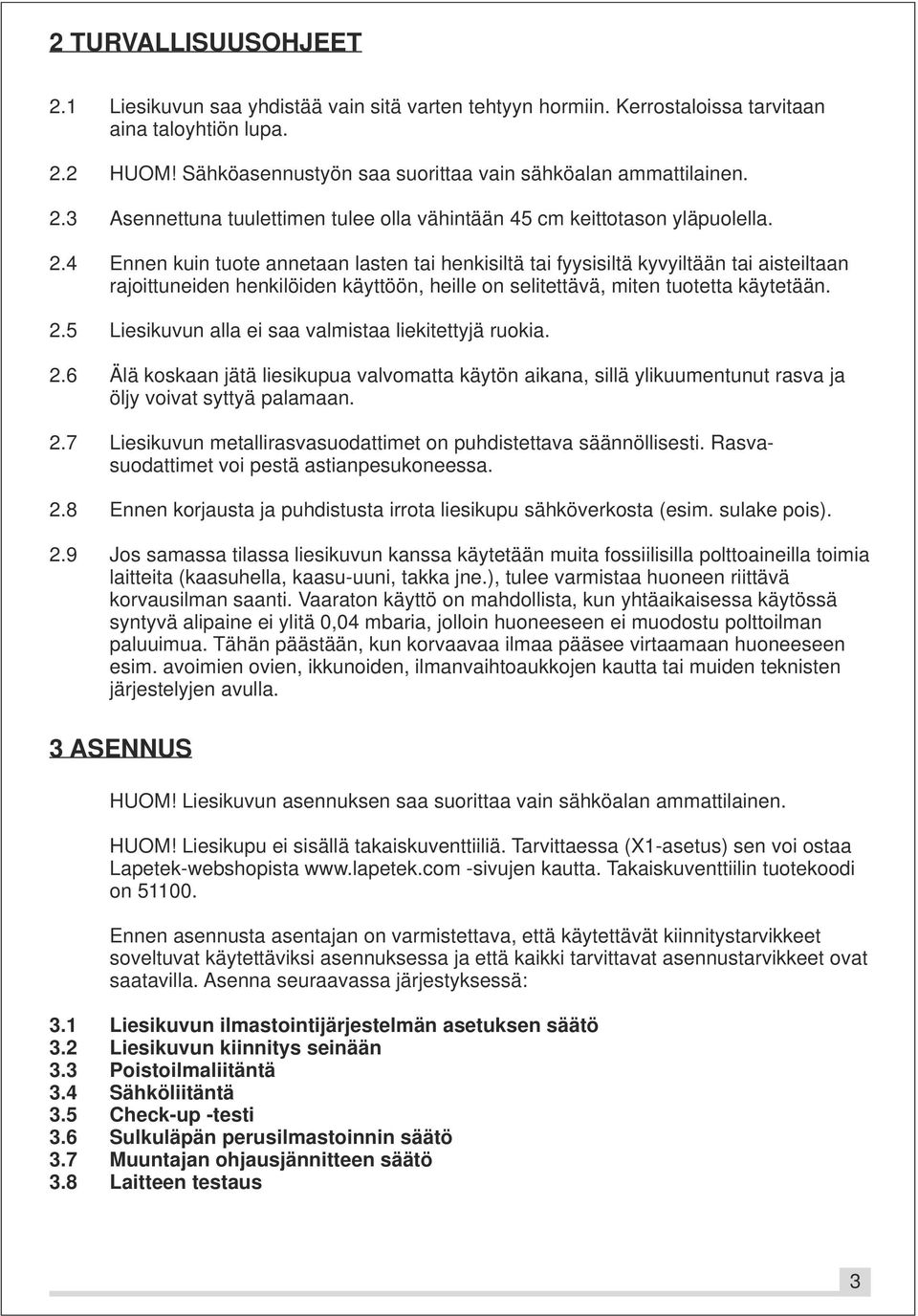 4 Ennen kuin tuote annetaan lasten tai henkisiltä tai fyysisiltä kyvyiltään tai aisteiltaan rajoittuneiden henkilöiden käyttöön, heille on selitettävä, miten tuotetta käytetään. 2.