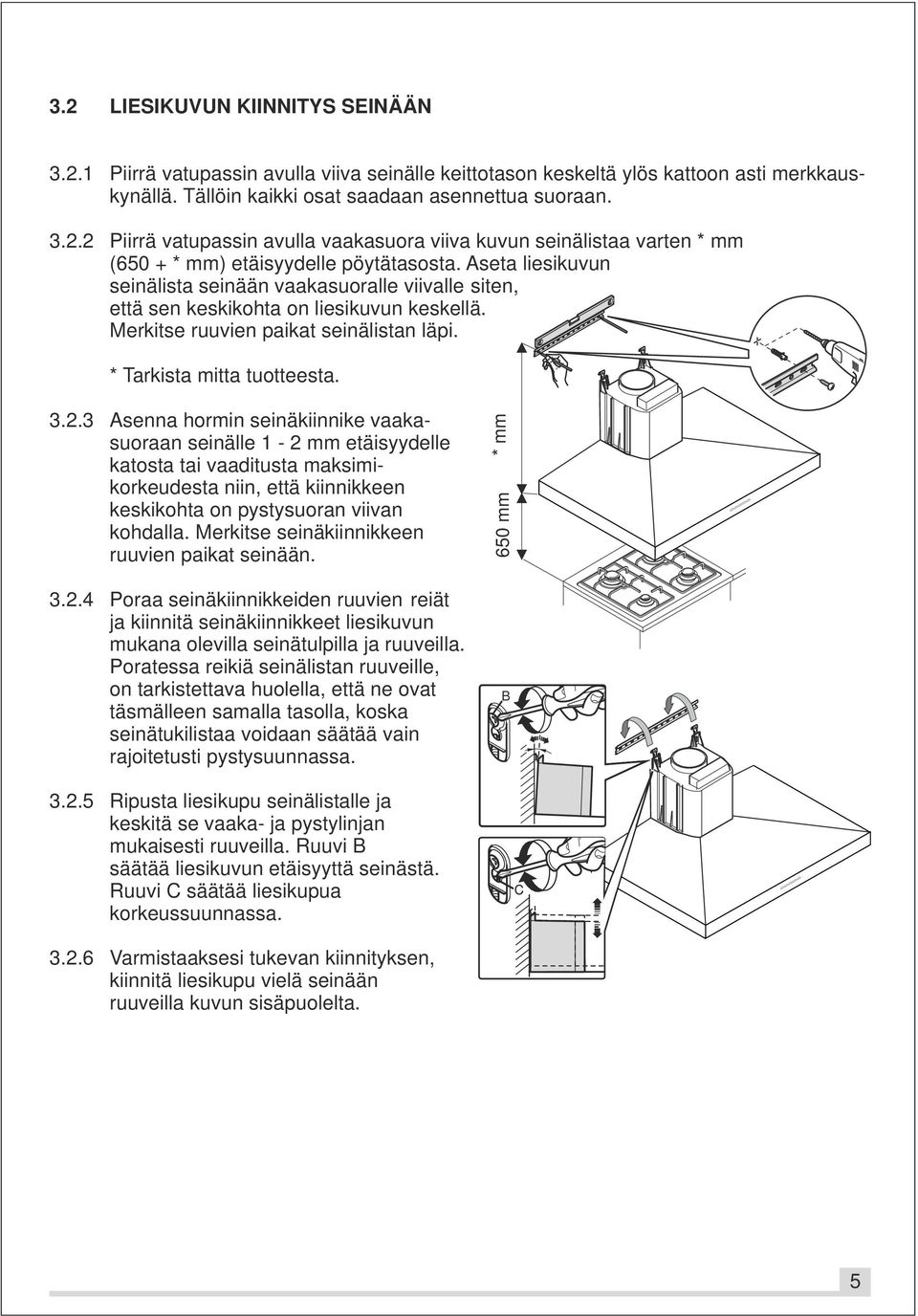 3 Asenna hormin seinäkiinnike vaakasuoraan seinälle 1-2 mm etäisyydelle katosta tai vaaditusta maksimikorkeudesta niin, että kiinnikkeen keskikohta on pystysuoran viivan kohdalla.