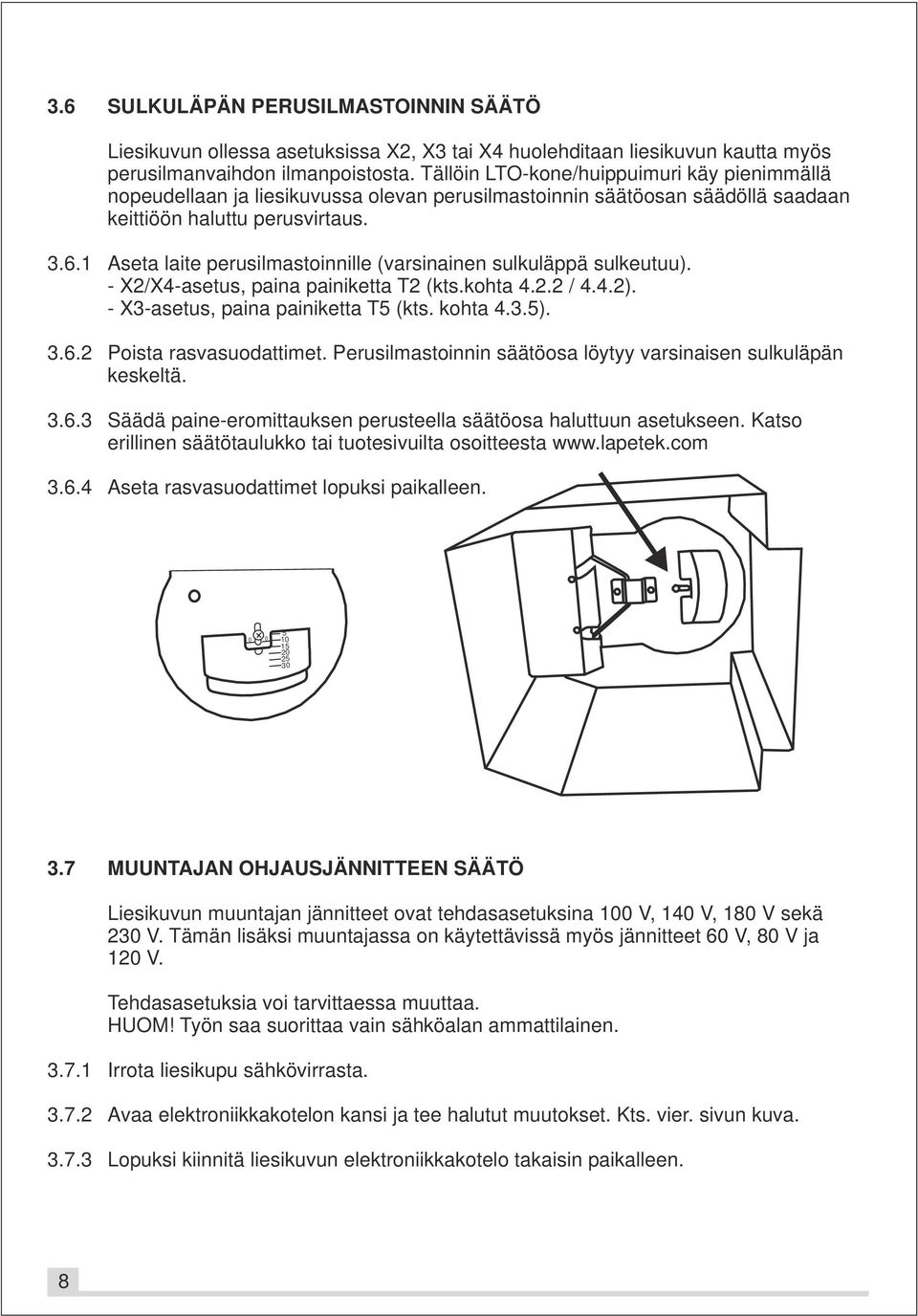 1 Aseta laite perusilmastoinnille (varsinainen sulkuläppä sulkeutuu). - X2/X4-asetus, paina painiketta T2 (kts.kohta 4.2.2 / 4.4.2). - X3-asetus, paina painiketta T5 (kts. kohta 4.3.5). 3.6.