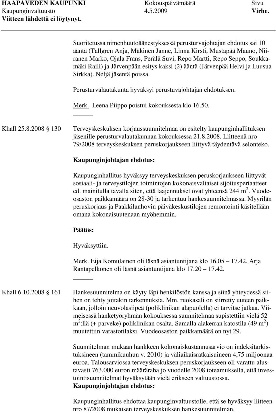 Leena Piippo poistui kokouksesta klo 16.50. Khall 25.8.2008 130 Terveyskeskuksen korjaussuunnitelmaa on esitelty kaupunginhallituksen jäsenille perusturvalautakunnan kokouksessa 21.8.2008. Liitteenä nro 79/2008 terveyskeskuksen peruskorjaukseen liittyvä täydentävä selonteko.