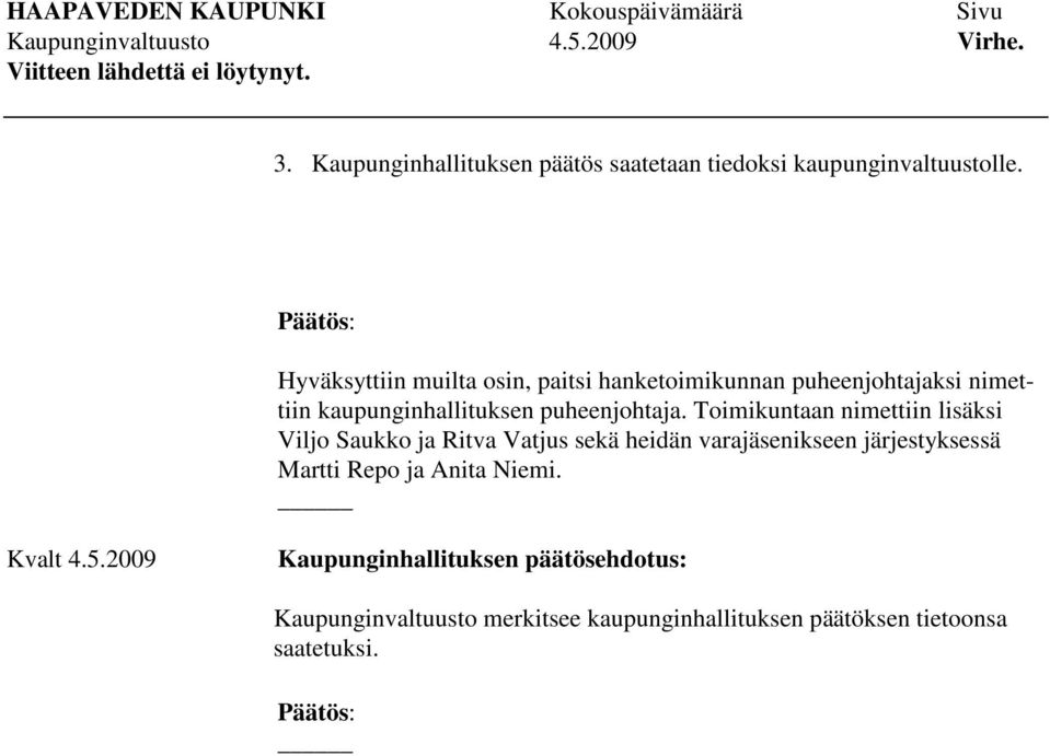 Toimikuntaan nimettiin lisäksi Viljo Saukko ja Ritva Vatjus sekä heidän varajäsenikseen järjestyksessä Martti