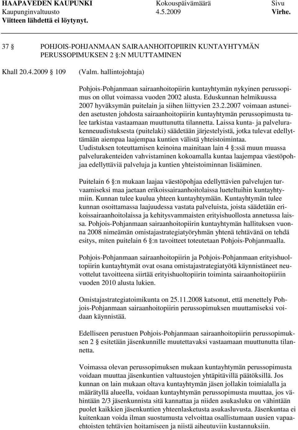 Eduskunnan helmikuussa 2007 hyväksymän puitelain ja siihen liittyvien 23.2.2007 voimaan astuneiden asetusten johdosta sairaanhoitopiirin kuntayhtymän perussopimusta tulee tarkistaa vastaamaan muuttunutta tilannetta.