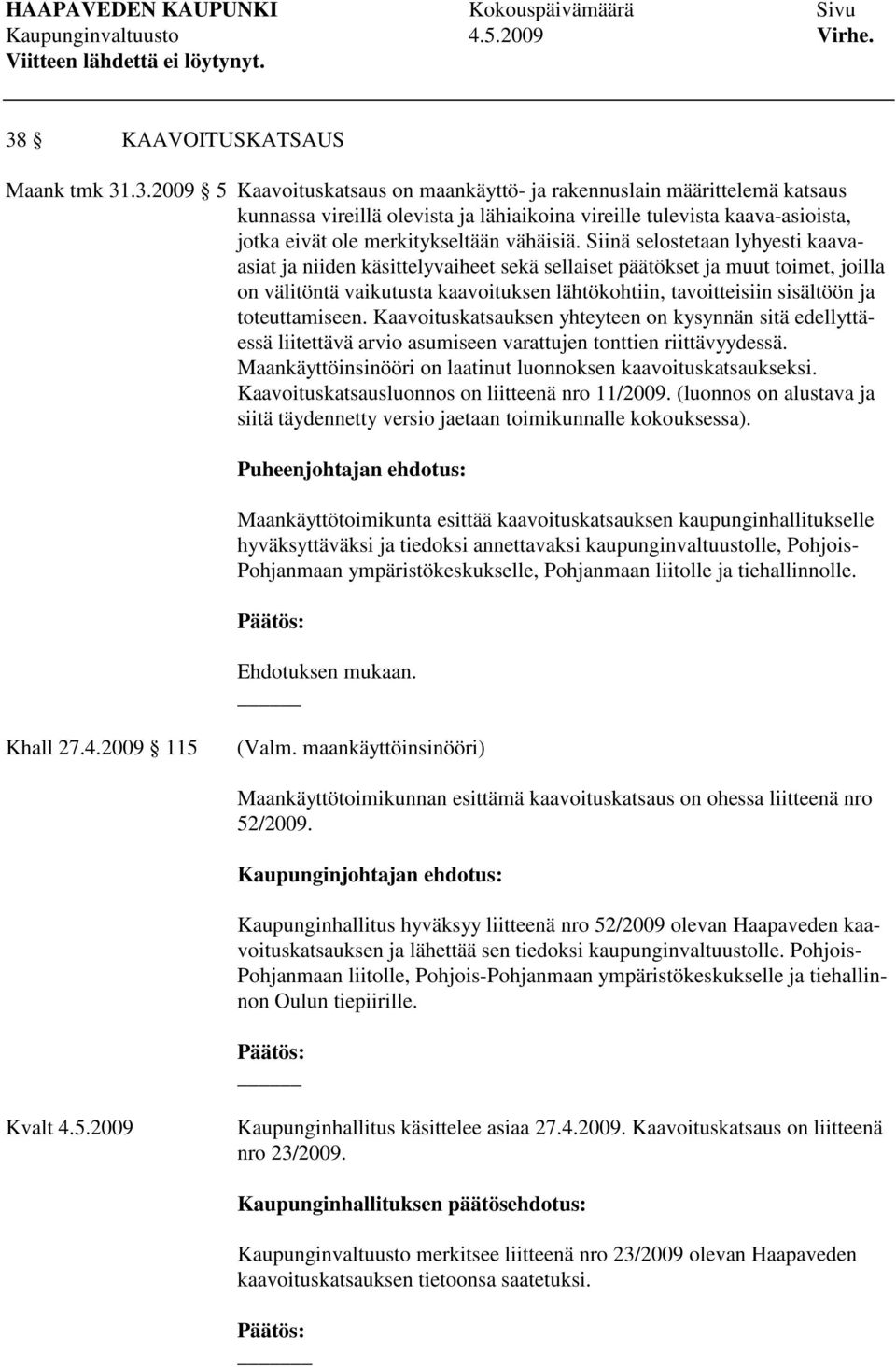 toteuttamiseen. Kaavoituskatsauksen yhteyteen on kysynnän sitä edellyttäessä liitettävä arvio asumiseen varattujen tonttien riittävyydessä.