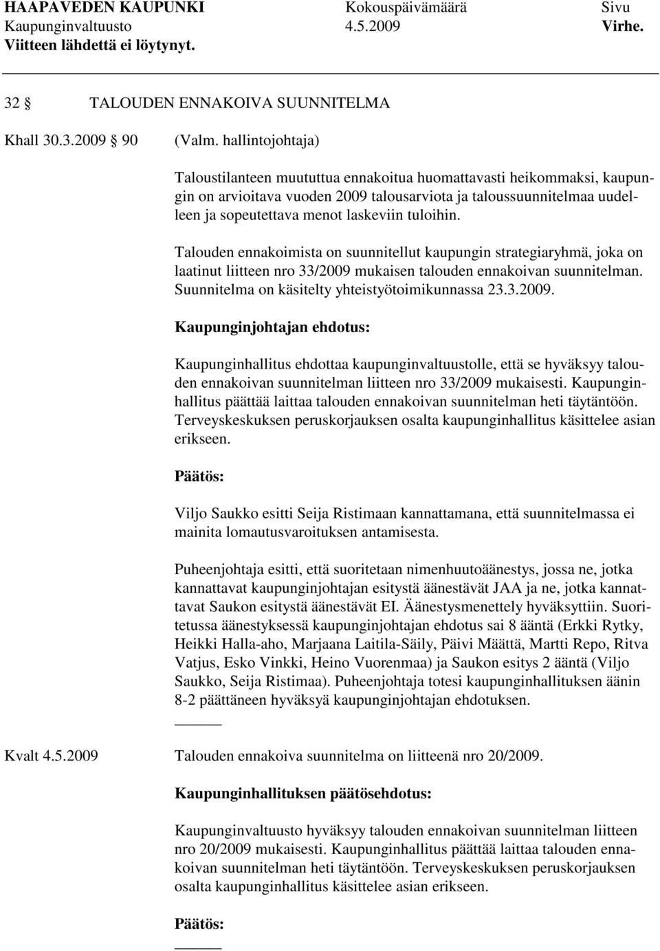 tuloihin. Talouden ennakoimista on suunnitellut kaupungin strategiaryhmä, joka on laatinut liitteen nro 33/2009 mukaisen talouden ennakoivan suunnitelman.