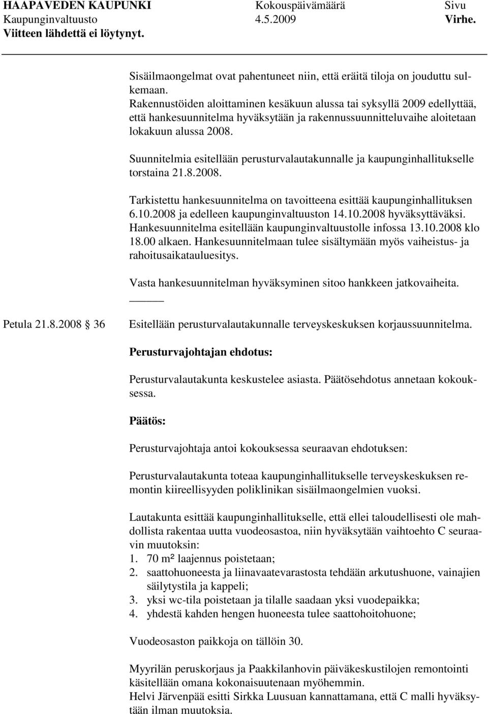 Suunnitelmia esitellään perusturvalautakunnalle ja kaupunginhallitukselle torstaina 21.8.2008. Tarkistettu hankesuunnitelma on tavoitteena esittää kaupunginhallituksen 6.10.