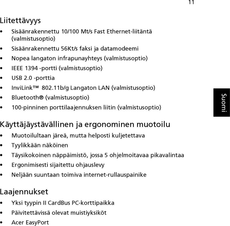 11b/g Langaton LAN (valmistusoptio) Bluetooth (valmistusoptio) 100-pinninen porttilaajennuksen liitin (valmistusoptio) Käyttäjäystävällinen ja ergonominen muotoilu Muotoilultaan