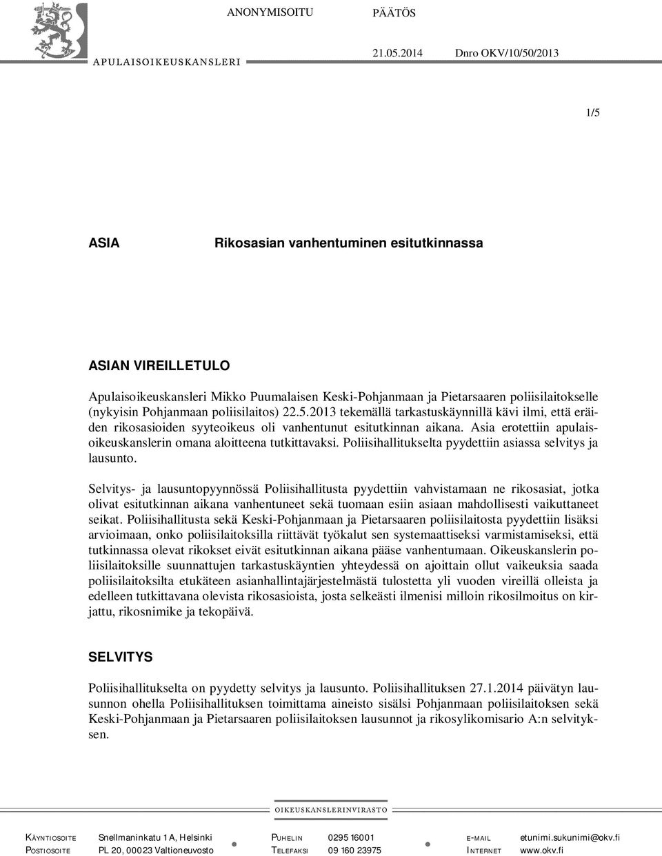 Pohjanmaan poliisilaitos) 22.5.2013 tekemällä tarkastuskäynnillä kävi ilmi, että eräiden rikosasioiden syyteoikeus oli vanhentunut esitutkinnan aikana.