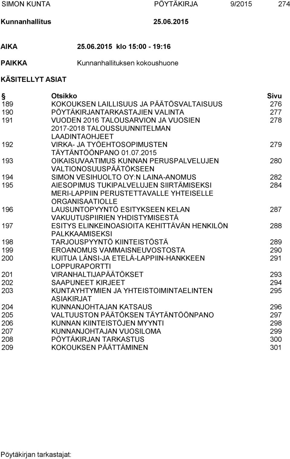 2015 klo 15:00-19:16 PAIKKA Kunnanhallituksen kokoushuone KÄSITELLYT ASIAT Otsikko Sivu 189 KOKOUKSEN LAILLISUUS JA PÄÄTÖSVALTAISUUS 276 190 PÖYTÄKIRJANTARKASTAJIEN VALINTA 277 191 VUODEN 2016