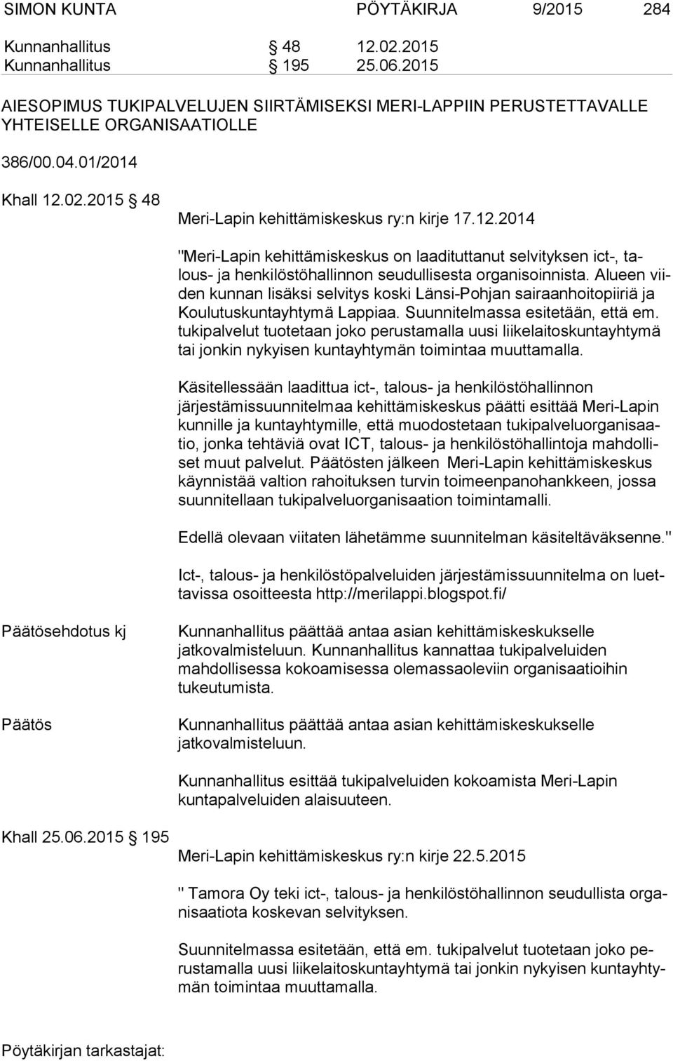 Alueen viiden kunnan lisäksi selvitys koski Länsi-Pohjan sairaanhoitopiiriä ja Kou lu tus kun ta yh ty mä Lappiaa. Suunnitelmassa esitetään, että em.