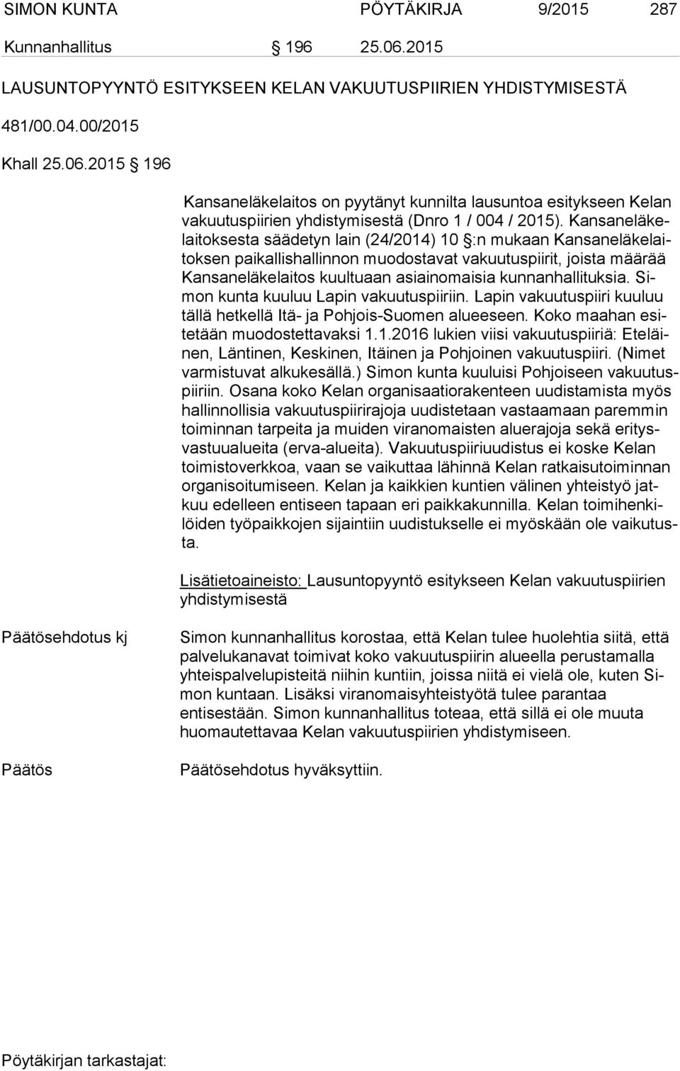 kunnanhallituksia. Simon kunta kuuluu Lapin vakuutuspiiriin. Lapin vakuutuspiiri kuuluu täl lä hetkellä Itä- ja Pohjois-Suomen alueeseen. Koko maahan esite tään muodostettavaksi 1.