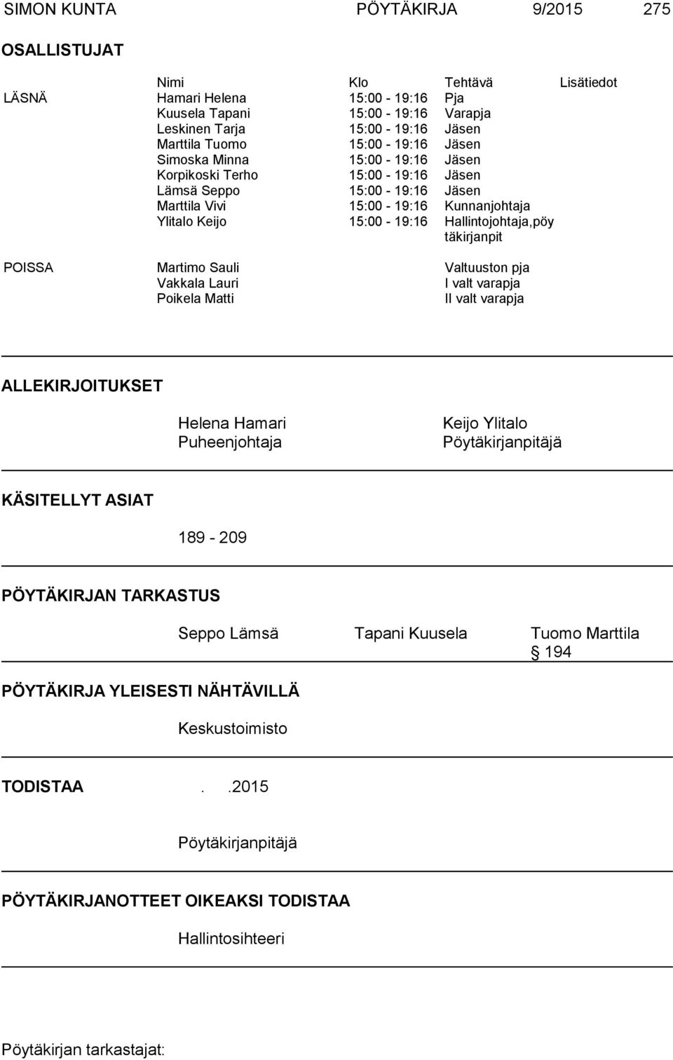 Hallintojohtaja,pöy täkirjanpit POISSA Martimo Sauli Valtuuston pja Vakkala Lauri I valt varapja Poikela Matti II valt varapja ALLEKIRJOITUKSET Helena Hamari Puheenjohtaja Keijo Ylitalo