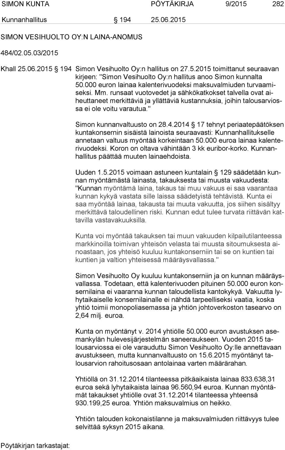 runsaat vuotovedet ja sähkökatkokset talvella ovat aiheut ta neet merkittäviä ja yllättäviä kustannuksia, joihin ta lous ar viossa ei ole voitu varautua." Simon kunnanvaltuusto on 28.4.