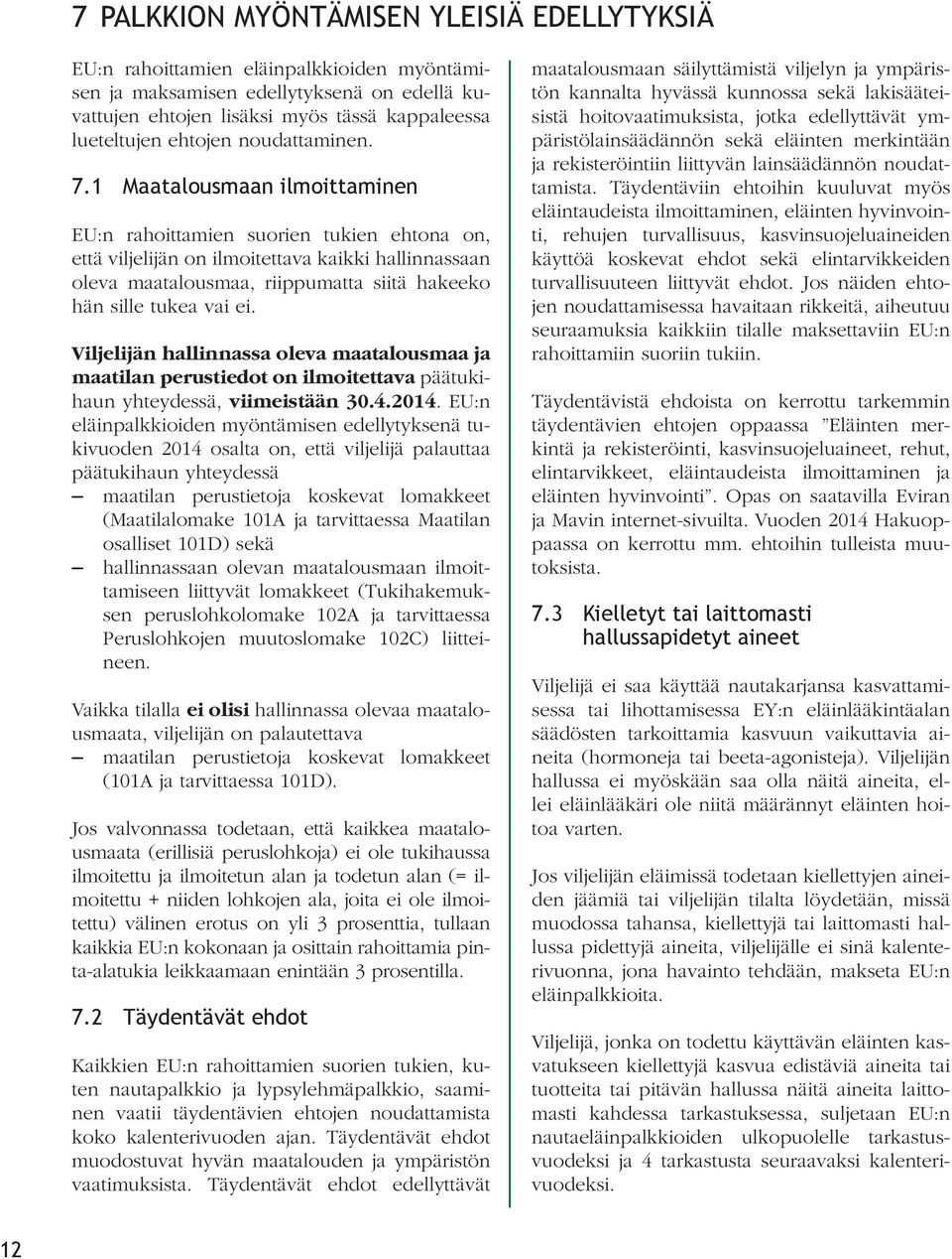 1 Maatalousmaan ilmoittaminen EU:n rahoittamien suorien tukien ehtona on, että viljelijän on ilmoitettava kaikki hallinnassaan oleva maatalousmaa, riippumatta siitä hakeeko hän sille tukea vai ei.