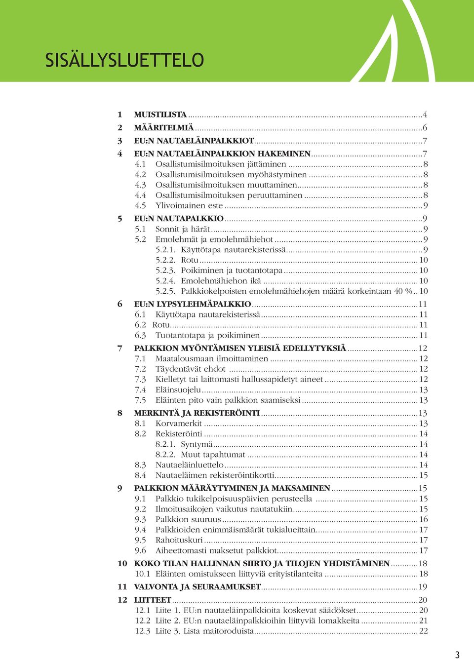 ..9 5.2 Emolehmät ja emolehmähiehot...9 5.2.1. Käyttötapa nautarekisterissä...9 5.2.2. Rotu... 10 5.2.3. Poikiminen ja tuotantotapa... 10 5.2.4. Emolehmähiehon ikä... 10 5.2.5. Palkkiokelpoisten emolehmähiehojen määrä korkeintaan 40 %.