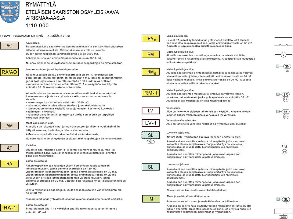 AOrakennuspaikan enimmäisrakennusoikeus on 350 km. Numero merkinnän yhteydessä osoittaa rakennuspaikkojen enimmäismäärän. Lomaasuntojen ja erillispientalojen alue.