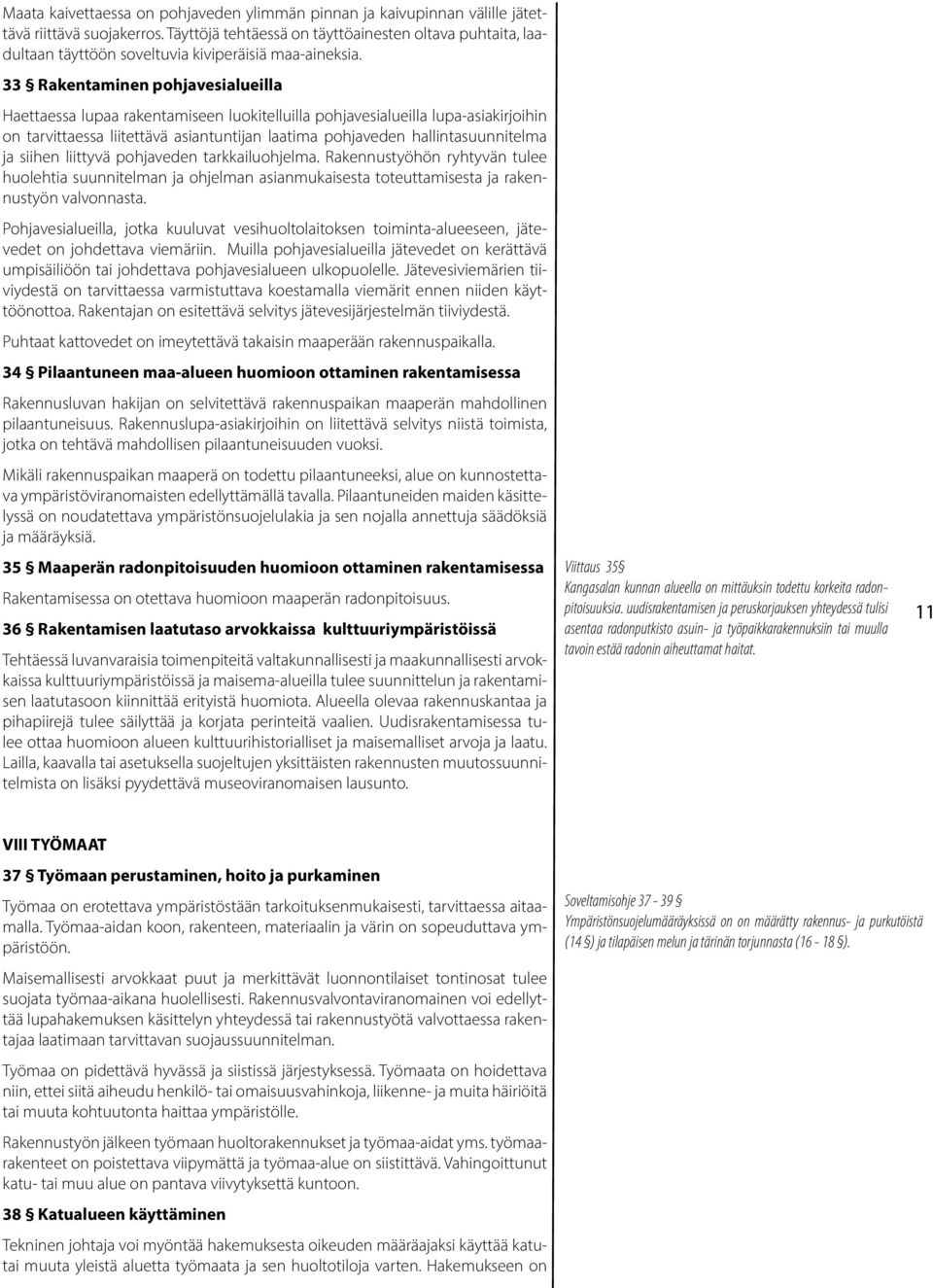 33 Rakentaminen pohjavesialueilla Haettaessa lupaa rakentamiseen luokitelluilla pohjavesialueilla lupa-asiakirjoihin on tarvittaessa liitettävä asiantuntijan laatima pohjaveden hallintasuunnitelma ja