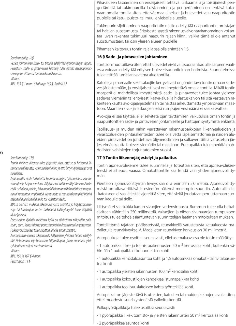 RakMK A2 Soveltamisohje 17 Tontin sisäinen liikenne tulee järjestää siten, että se ei heikennä liikenneturvallisuutta, vaikeuta tienhoitoa ja että liittymäjärjestelyt ovat turvalliset.