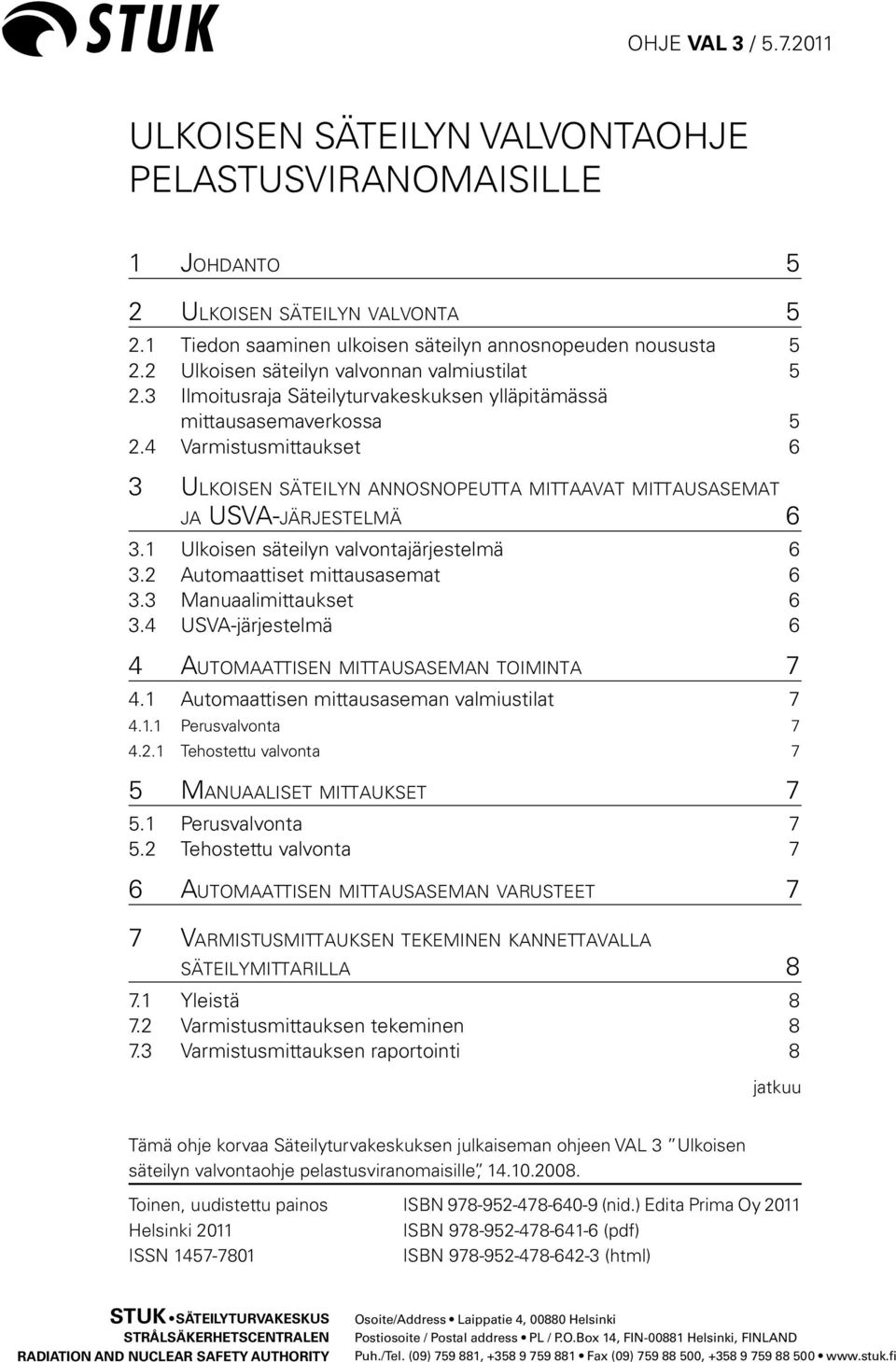 4 Varmistusmittaukset 6 3 Ul ko i s e n s ä t e i l y n a n n o s n o p e u tt a m i tt a ava t m i tt a u s a s e m a t ja USVA-järjestelmä 6 3.1 Ulkoisen säteilyn valvontajärjestelmä 6 3.