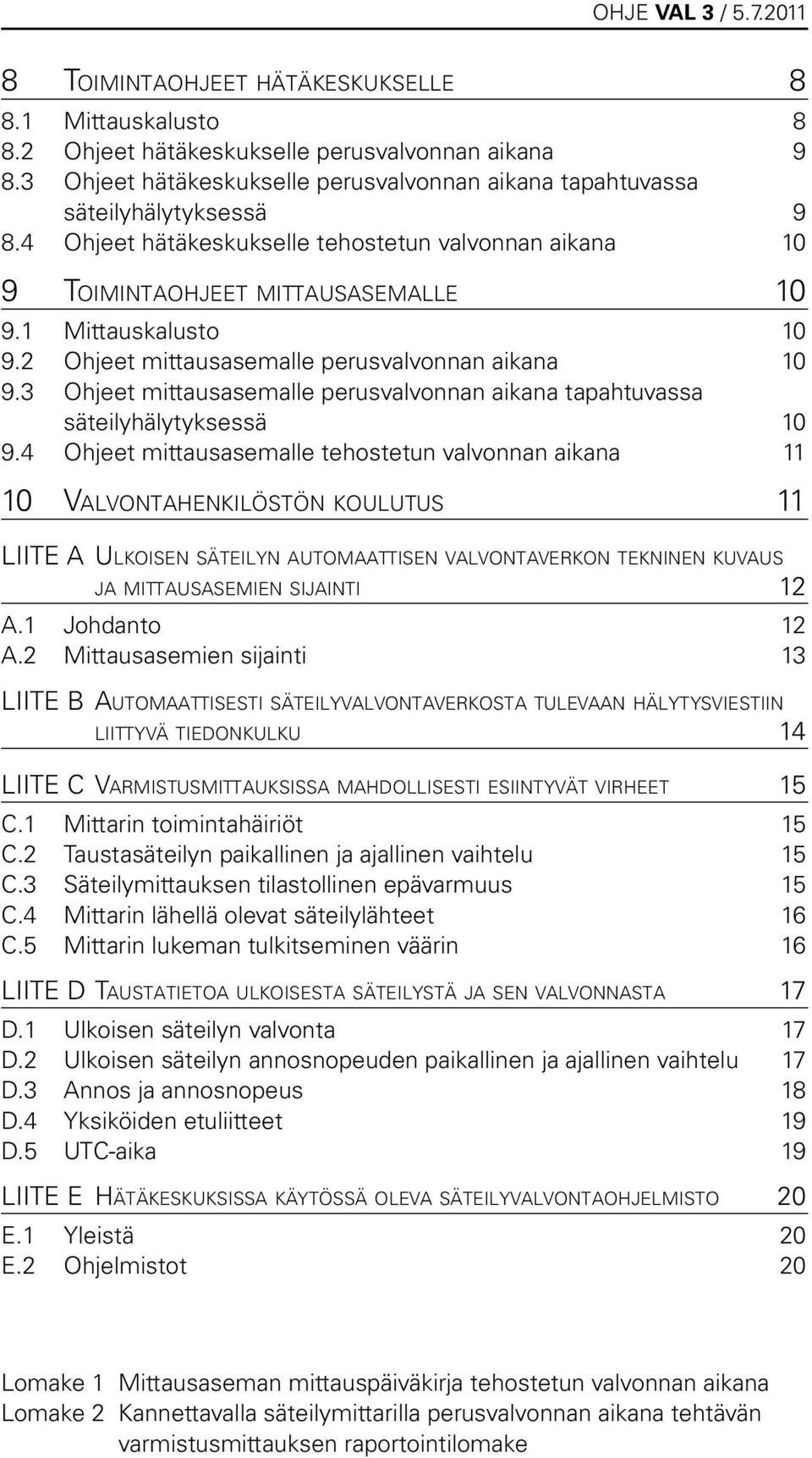 2 Ohjeet mittausasemalle perusvalvonnan aikana 10 9.3 Ohjeet mittausasemalle perusvalvonnan aikana tapahtuvassa säteilyhälytyksessä 10 9.