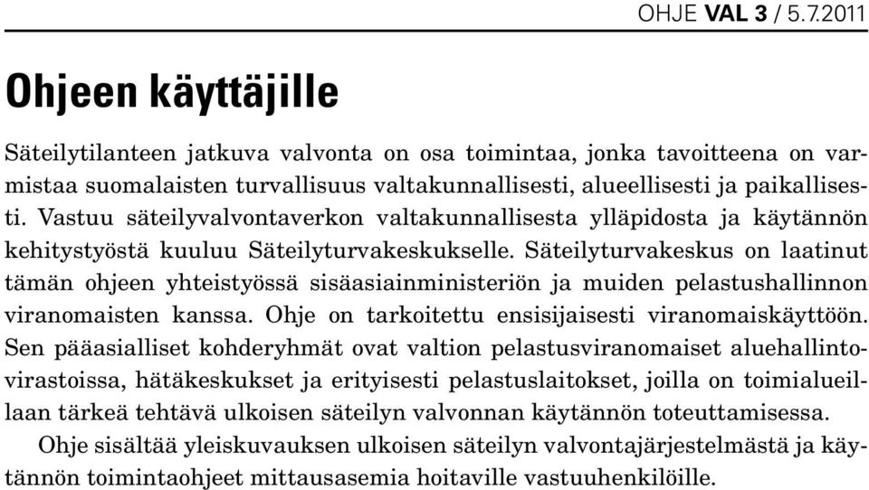 Vastuu säteilyvalvontaverkon valtakunnallisesta ylläpidosta ja käytännön kehitystyöstä kuuluu Säteilyturvakeskukselle.