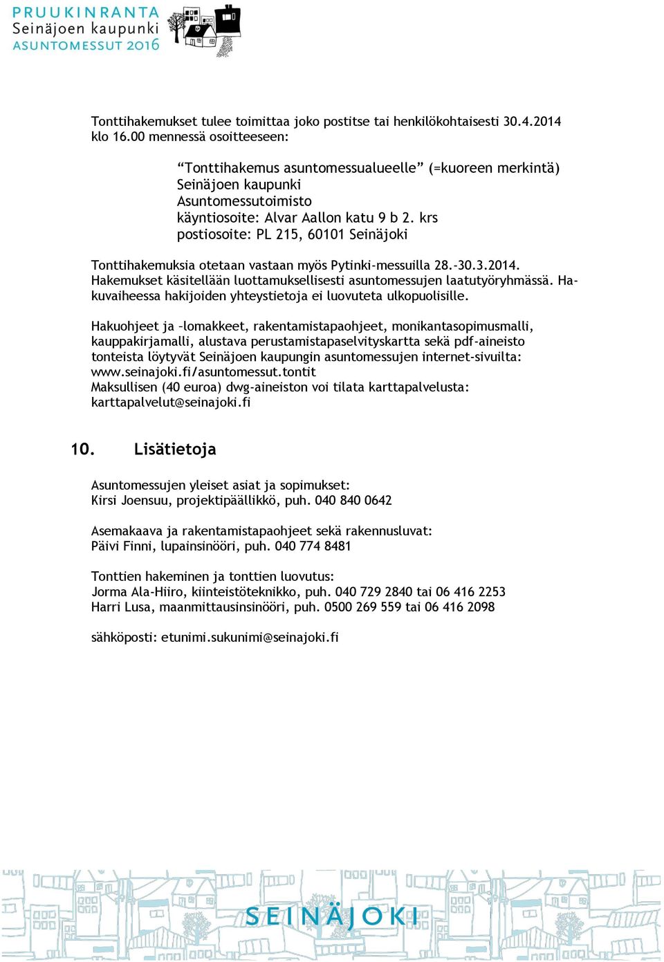 krs postiosoite: PL 215, 60101 Seinäjoki Tonttihakemuksia otetaan vastaan myös Pytinki-messuilla 28.-30.3.2014. Hakemukset käsitellään luottamuksellisesti asuntomessujen laatutyöryhmässä.