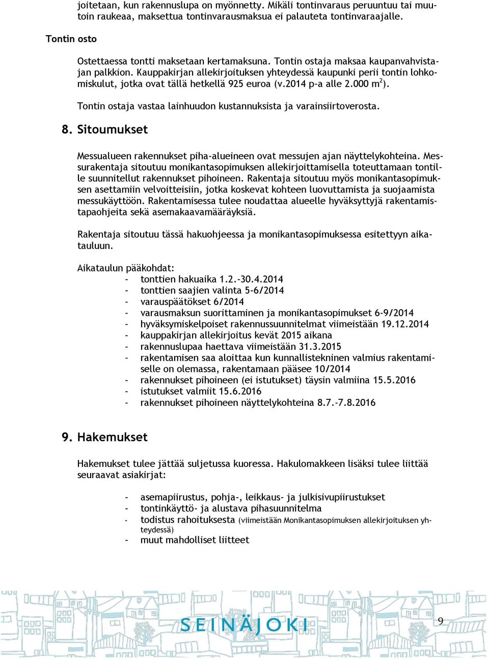 Kauppakirjan allekirjoituksen yhteydessä kaupunki perii tontin lohkomiskulut, jotka ovat tällä hetkellä 925 euroa (v.2014 p-a alle 2.000 m 2 ).