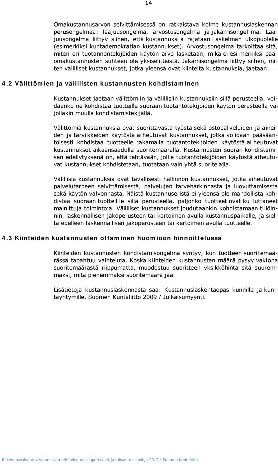 Arvostusongelma tarkoittaa sitä, miten eri tuotannontekijöiden käytön arvo lasketaan, mikä ei esi merkiksi pääomakustannusten suhteen ole yksiselitteistä.