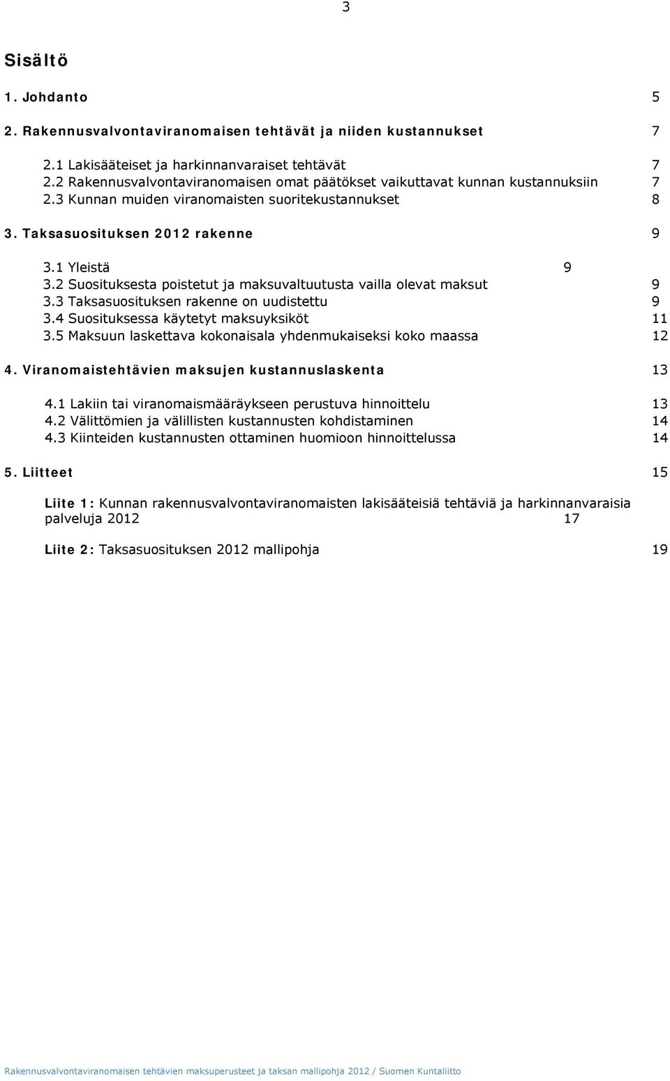 2 Suosituksesta poistetut ja maksuvaltuutusta vailla olevat maksut 9 3.3 Taksasuosituksen rakenne on uudistettu 9 3.4 Suosituksessa käytetyt maksuyksiköt 11 3.