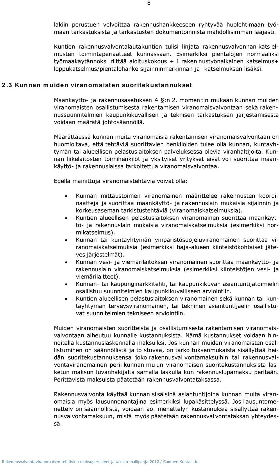 Esimerkiksi pientalojen normaaliksi työmaakäytännöksi riittää aloituskokous + 1 raken nustyönaikainen katselmus+ loppukatselmus/pientalohanke sijainninmerkinnän ja -katselmuksen lisäksi. 2.