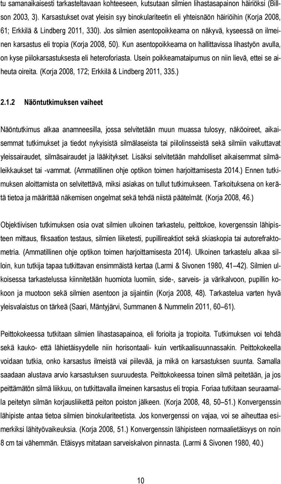 Jos silmien asentopoikkeama on näkyvä, kyseessä on ilmeinen karsastus eli tropia (Korja 2008, 50).